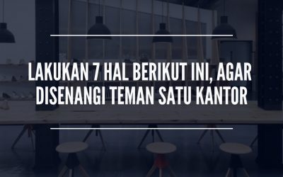 Coba Lakukan 7 Hal Ini, Agar Kamu Disenangi Teman Satu Kantor
